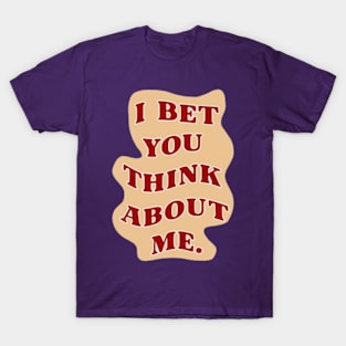 I Bet You Think About Me T-Shirt